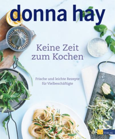 Keine Zeit zum Kochen: Frische und leichte Rezepte für Vielbeschäftigte