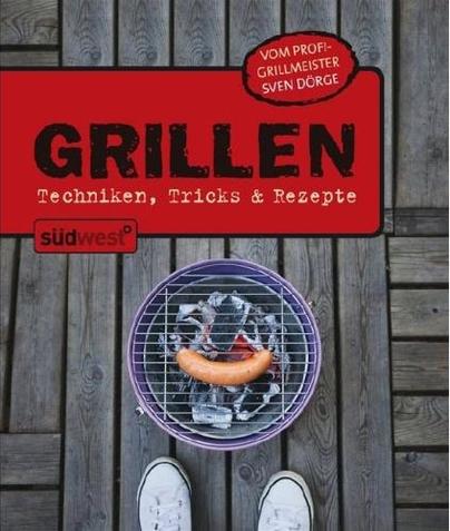 Grillen: Techniken, Tricks & Rezepte Grillen: Techniken, Tricks & Rezepte