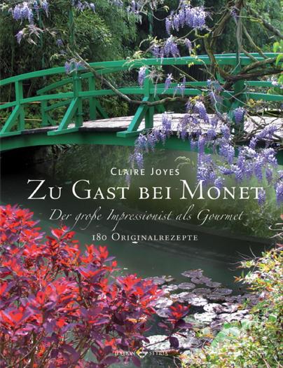 Zu Gast bei Monet: Der große Impressionist als Gourmet mit 180 Originalrezepten