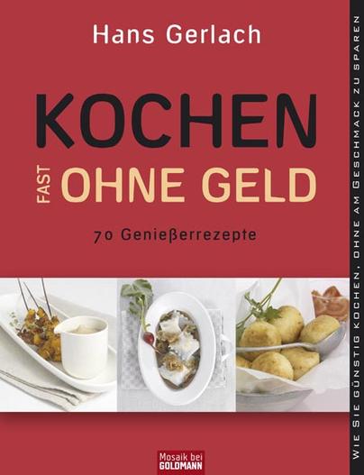 Kochen (fast) ohne Geld. 70 Genießerrezepte Kochen (fast) ohne Geld. 70 Genießerrezepte