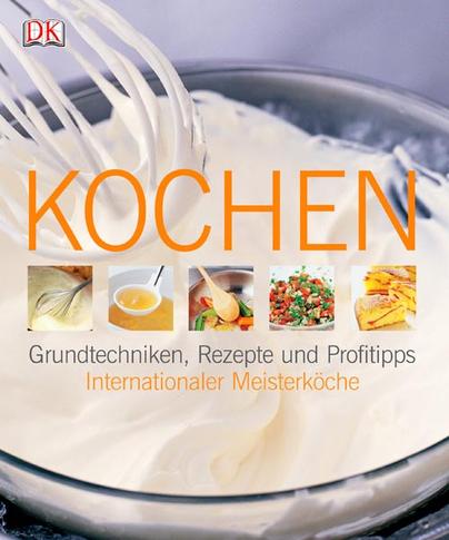 Kochen: Grundtechniken, Rezepte und Profitipps internationaler Meisterköche