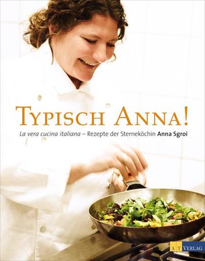 Typisch Anna! La vera cucina italiana – Rezepte der Sterneköchin Anna Sgroi