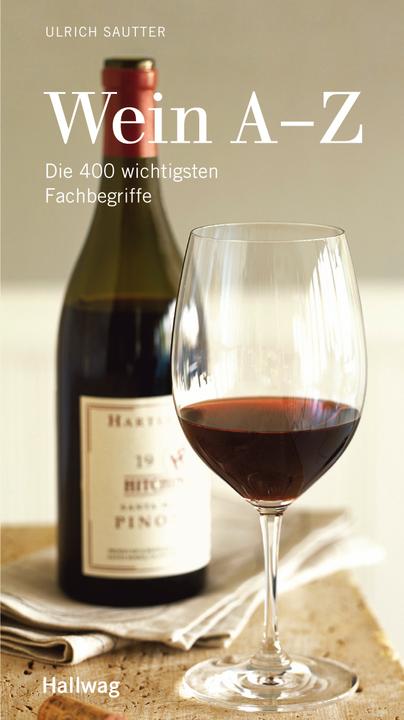 Wein A – Z. Die 400 wichtigsten Fachbegriffe Wein A – Z. Die 400 wichtigsten Fachbegriffe