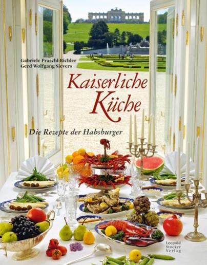 Kaiserliche Küche: Die Rezepte der Habsburger