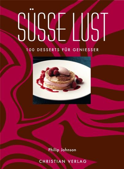 Süsse Lust – 100 Desserts für Genießer