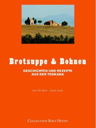 Brotsuppe & Bohnen – Geschichten und Rezepte aus der Toskana Brotsuppe & Bohnen – Geschichten und Rezepte aus der Toskana