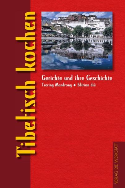 Tibetisch kochen. Gerichte und ihre Geschichte Tibetisch kochen. Gerichte und ihre Geschichte