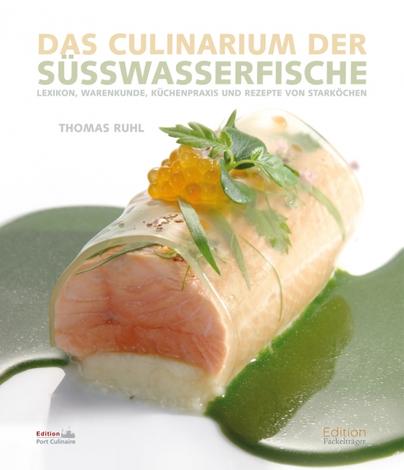 Das Culinarium der Süsswasserfische: Lexikon, Warenkunde, Küchenpraxis und Rezepte von Starköchen